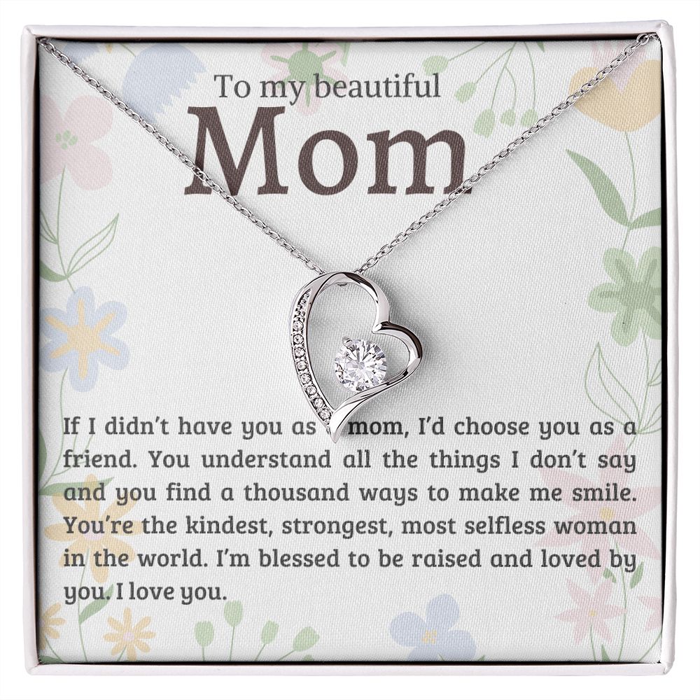 Mom If I Didn t Have You For A Mom I d Choose You As A Friend